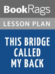 Title: This Bridge Called My Back: Writings by Radical Women of Color by Cherrie Moraga Lesson Plans, Author: BookRags