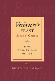 Title: Ebook Verbivore's Feast, Second Course: More Word & Phrase Origins, Author: Chrysti the Wordsmith