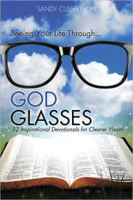 Title: Seeing Your Life Through...GOD GLASSES, Author: SANDY CULBERTSON