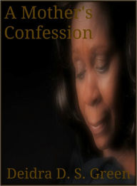 Title: A Mother's Confession, Author: Deidra D. S. Green