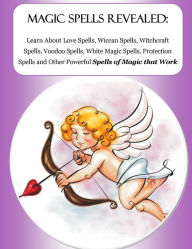 Title: Magic Spells Revealed: Learn About Love Spells, Wiccan Spells, Witchcraft Spells, Voodoo Spells, White Magic Spells, Protection Spells and Other Powerful Spells of Magic that Work, Author: Sophia Villagara