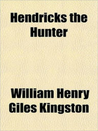 Title: Hendricks the Hunter, Author: W.H.G. Kingston