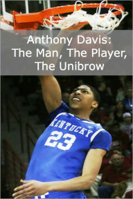 Title: Anthony Davis: The Man, the Player, the Unibrow (A Short Biography of the NBA’s Newest Star), Author: Minute Help Guides