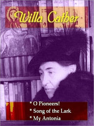 Title: Three WILLA CATHER Classics — O Pioneers!, Song of the Lark, & My Antonia, Author: Willa Cather