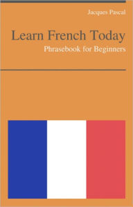 Title: Learn French Today - Phrasebook For Beginners, Author: Jacques Pascal