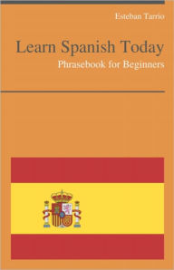 Title: Learn Spanish Today - Phrasebook For Beginners, Author: Esteban Tarrio