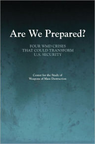 Title: Are We Prepared?: Four WMD Crises That Could Transform U.S. Security, Author: John F. Reichart