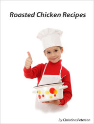 Title: Roasted Chicken Recipes, Author: Christina Peterson