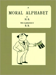 Title: A Moral Alphabet (Illustrated), Author: Hilaire Belloc