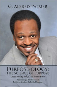 Title: Purpose-ology: The Science of Purpose Discovering Why You Were Born, Author: G. Alfred Palmer