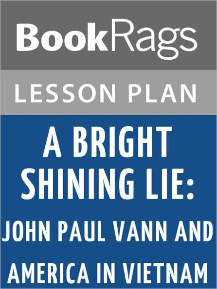 A Bright Shining Lie: John Paul Vann and America in Vietnam by Neil Sheehan Lesson Plans