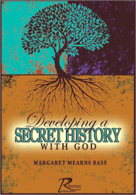 Title: Developing a Secret History with God, Author: Margaret Bass