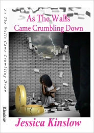 Title: As The Walls Came Crumbling Down, Author: Jessica Kinslow