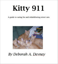 Title: Kitty 911, a guide to caring for and rehabilitating street cats, Author: Deborah Devney