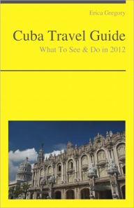 Title: Cuba Travel Guide - What To See & Do, Author: Erica Gregory