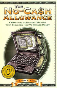 Title: The No-Cash Allowance: A Practical Guide for Teaching Your Children How to Manage Money, Author: Lynne L. Finch