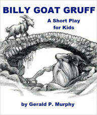 Title: Billy Goat Gruff - A Short Play for Kids, Author: Gerald P. Murphy