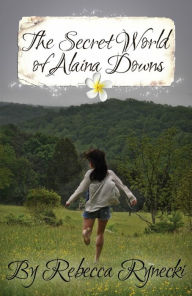 Title: The Secret World of Alaina Downs, Author: Rebecca Rynecki