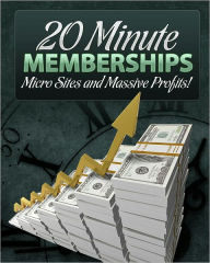 Title: 20-Minute Memberships: Micro Sites And Massive Profits, Author: Anonymous