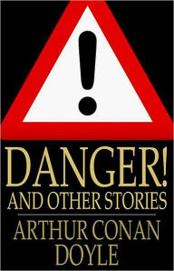 Title: Danger! and Other Stories: A Fiction and Literature Classic By Arthue Conan Doyle! AAA+++, Author: Arthur Conan Doyle