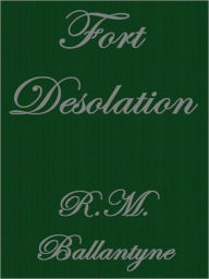 Title: Fort Desolation, Author: RM Ballantyne