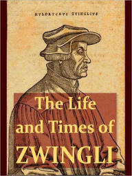 Title: The Life and Times of Ulric Zwingli, Author: J.J. Hottinger