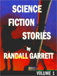 Title: Science Fiction Stories by Randall Garrett: Volume 1 (Illustrated), Author: Randall Garrett
