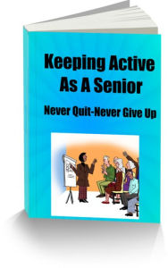 Title: Keeping Active As A Senior-Never Quit-Never Give Up, Author: Sandy Hall