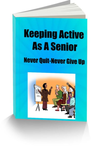 Keeping Active As A Senior-Never Quit-Never Give Up