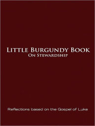 Title: Little Burgundy Book on Stewardship: Reflections Based on the Gospel of Luke, Author: Ken Untener