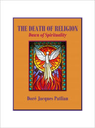Title: Death of Religion/Dawn of Spirituality, Author: Dore' Jacques Patlian