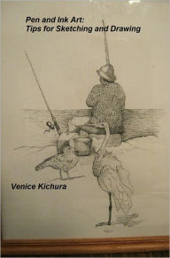 Title: Pen and Ink Art: Tips for Sketching and Drawing, Author: Venice Kichura