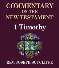 Title: Sutcliffe's Commentary on the Old & New Testaments - Book of 1st Timothy, Author: Rev. Joseph Sutcliffe A.M.