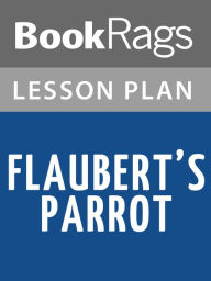 Title: Flaubert's Parrot by Julian Barnes Lesson Plans, Author: BookRags