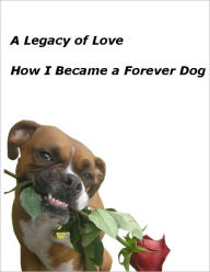 Title: A Legacy of Love - How I Became a Forever Dog, Author: Diane ONeil