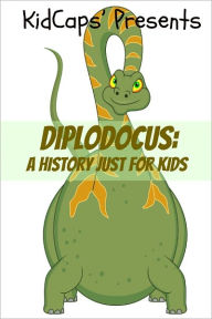 Title: Diplodocus: A History Just for Kids!, Author: KidCaps