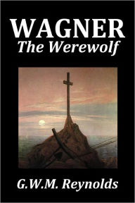 Title: Wagner the Werewolf by G.W.M. Reynolds, Author: G.W.M. Reynolds