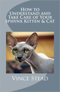 Title: How to Understand and Take Care of Your Sphynx Kitten & Cat, Author: Vince Stead