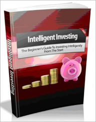 Title: Intelligent Investing - The Beginner's Guide To Investing Intelligently From The Start! AAA+++, Author: BDP