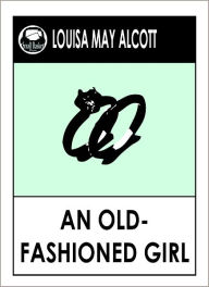 Title: Lousia May Alcott AN OLD FASHIONED GIRL by Louisa May Alcott (Original Classic Editions) Louisa May Alcott Books, Alcott Louisa May, Author: Louisa May Alcott