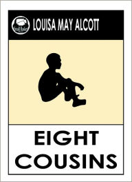 Title: Louisa May Alcott EIGHT COUSINS by Louisa May Alcott (Original classic Editions) Louisa May Alcott Books -- Alcott, Louisa May, Author: Louisa May Alcott