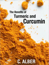 Title: Turmeric and Curcumin - Improve Your Health with Magical Turmeric and Curcumin, Author: C. ALBER