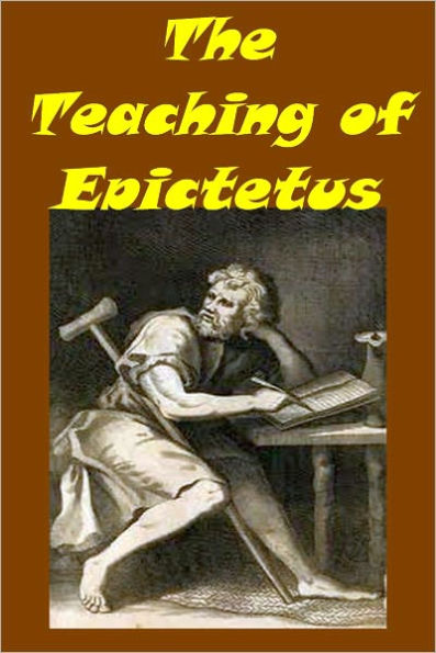 The Teaching of Epictetus Being the 'Encheiridion of Epictetus,' with Selections from the 'Dissertations' and 'Fragments'(with active TOC)