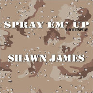 Title: SPRAY EM' UP, Author: Shawn James