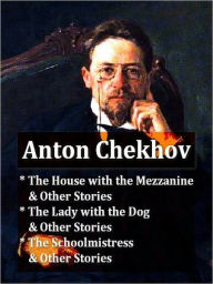 Title: Three Collections of CHEKHOV Stories — The House with the Mezzanine and Other Stories, The Lady with the Dog and Other Stories, & The Schoolmistress and Other Stories, Author: Anton Chekhov