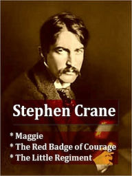 Title: Three STEPHEN CRANE Classics - Maggie, The Red Badge of Courage, & The Little Regiment, Author: Stephen Crane