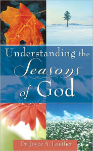 Title: UNDERSTANDING THE SEASONS OF GOD, Author: Dr. Joyce A. Louther