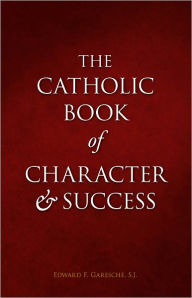 Title: Catholic Book of Character and Success, Author: Fr. Edward F Garesche