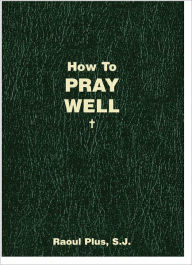 Title: How to Pray Well, Author: Fr. Raoul Plus