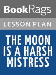 Title: The Moon Is a Harsh Mistress by Robert A. Heinlein Lesson Plans, Author: BookRags